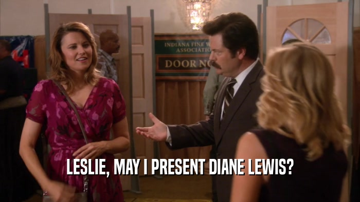 LESLIE, MAY I PRESENT DIANE LEWIS?  