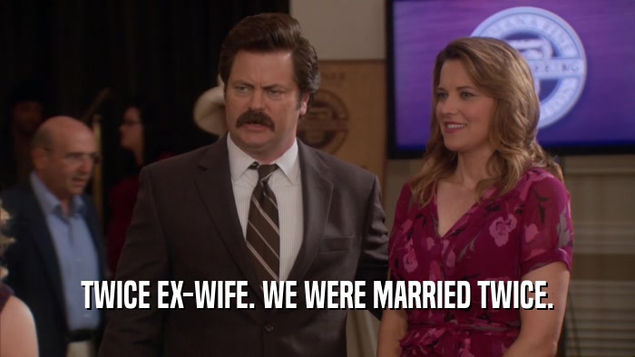 TWICE EX-WIFE. WE WERE MARRIED TWICE.  