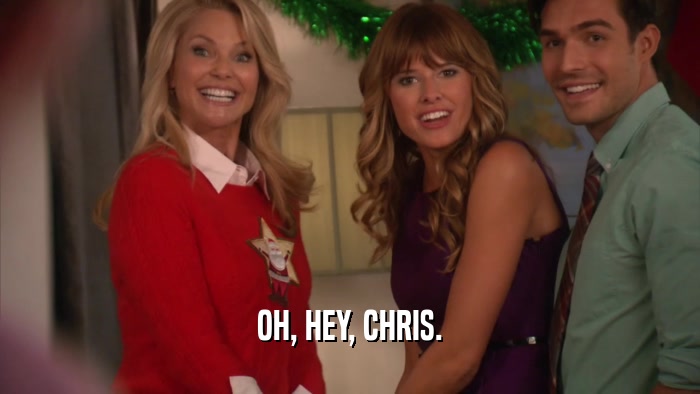 OH, HEY, CHRIS.  