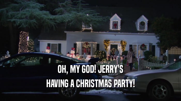 OH, MY GOD! JERRY'S HAVING A CHRISTMAS PARTY! 