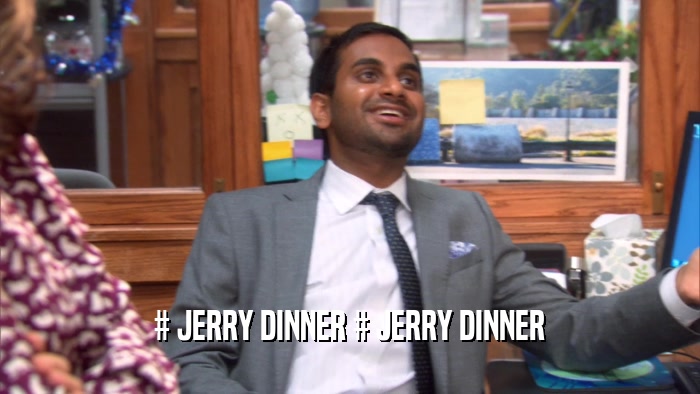 # JERRY DINNER # JERRY DINNER
  