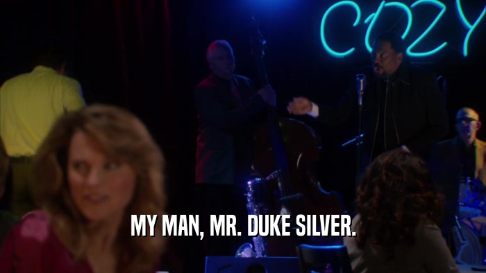 MY MAN, MR. DUKE SILVER.  