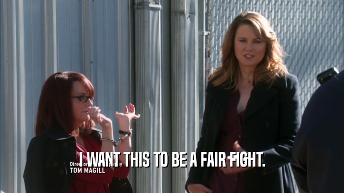 I WANT THIS TO BE A FAIR FIGHT.  