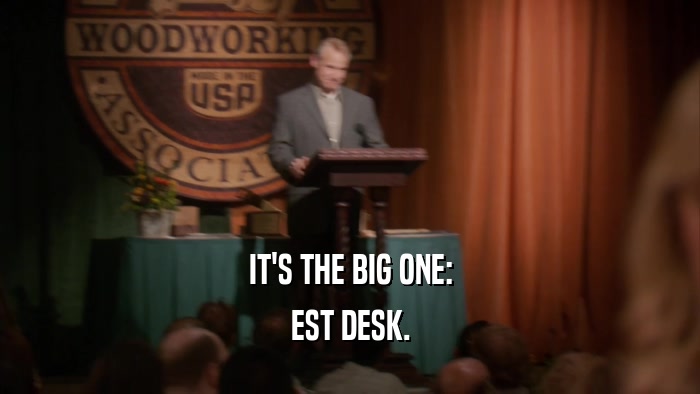 IT'S THE BIG ONE: EST DESK. 