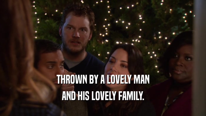 THROWN BY A LOVELY MAN AND HIS LOVELY FAMILY. 