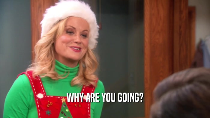 WHY ARE YOU GOING?  
