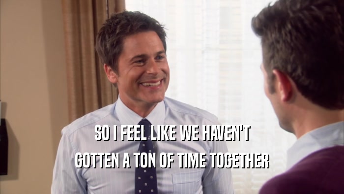 SO I FEEL LIKE WE HAVEN'T GOTTEN A TON OF TIME TOGETHER 