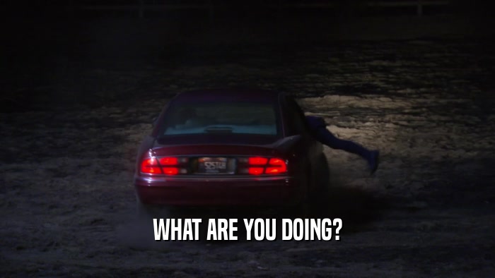 WHAT ARE YOU DOING?  