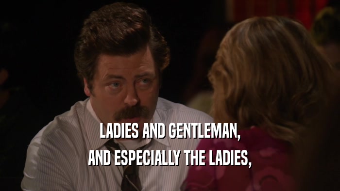 LADIES AND GENTLEMAN, AND ESPECIALLY THE LADIES, 