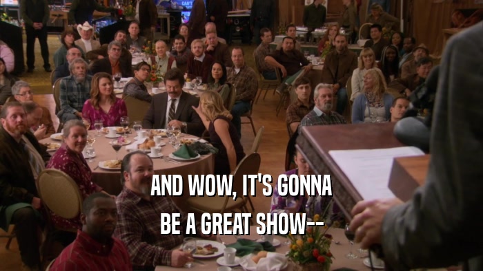AND WOW, IT'S GONNA BE A GREAT SHOW-- 