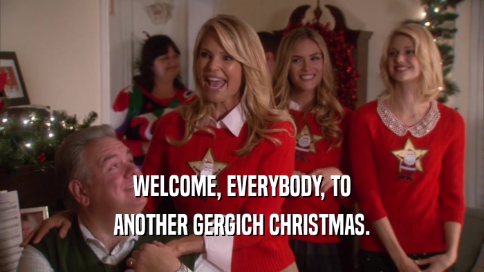 WELCOME, EVERYBODY, TO ANOTHER GERGICH CHRISTMAS. 