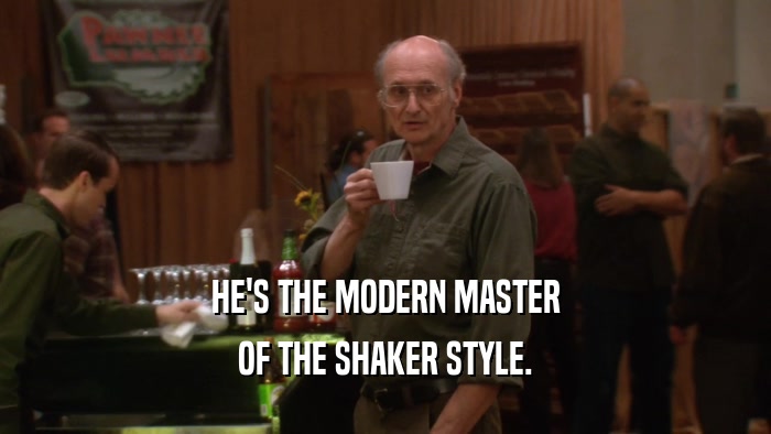 HE'S THE MODERN MASTER OF THE SHAKER STYLE. 