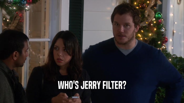 WHO'S JERRY FILTER?  