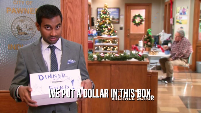 WE PUT A DOLLAR IN THIS BOX.  