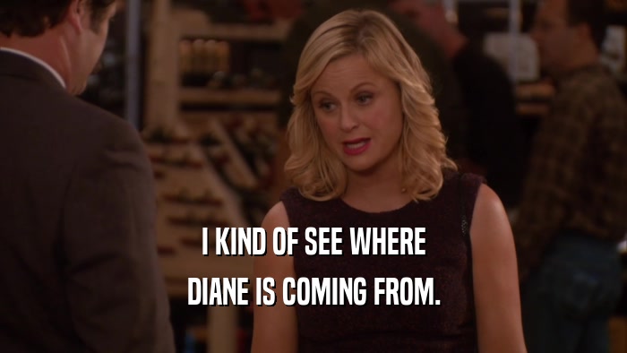 I KIND OF SEE WHERE DIANE IS COMING FROM. 