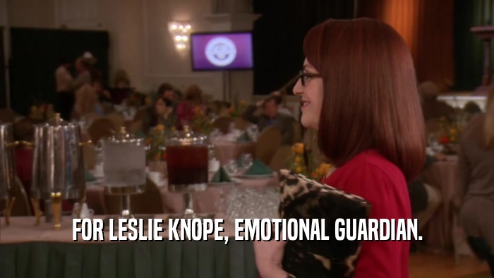 FOR LESLIE KNOPE, EMOTIONAL GUARDIAN.  