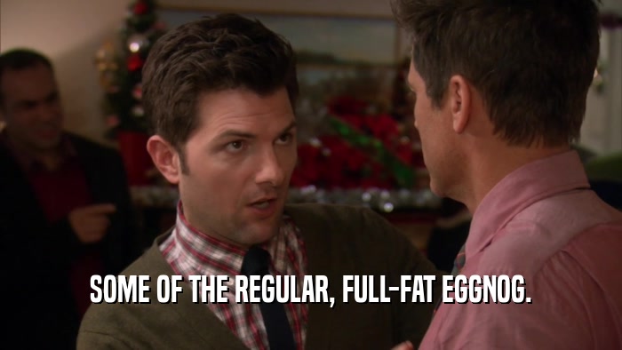 SOME OF THE REGULAR, FULL-FAT EGGNOG.  
