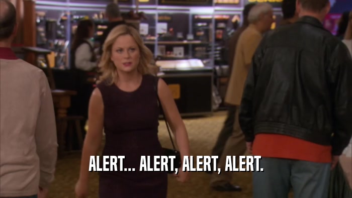 ALERT... ALERT, ALERT, ALERT.  