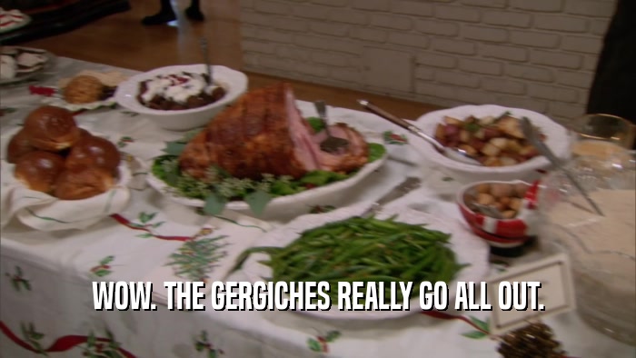 WOW. THE GERGICHES REALLY GO ALL OUT.  