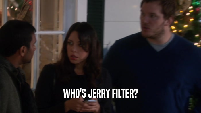 WHO'S JERRY FILTER?  