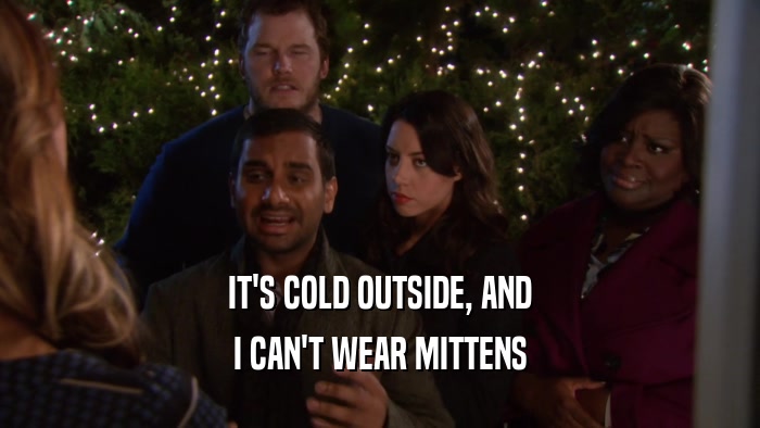 IT'S COLD OUTSIDE, AND I CAN'T WEAR MITTENS 