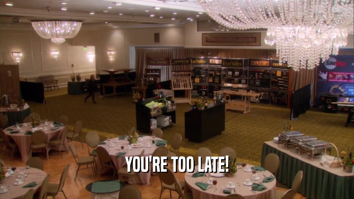 YOU'RE TOO LATE!  