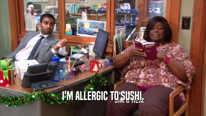 I'M ALLERGIC TO SUSHI.  