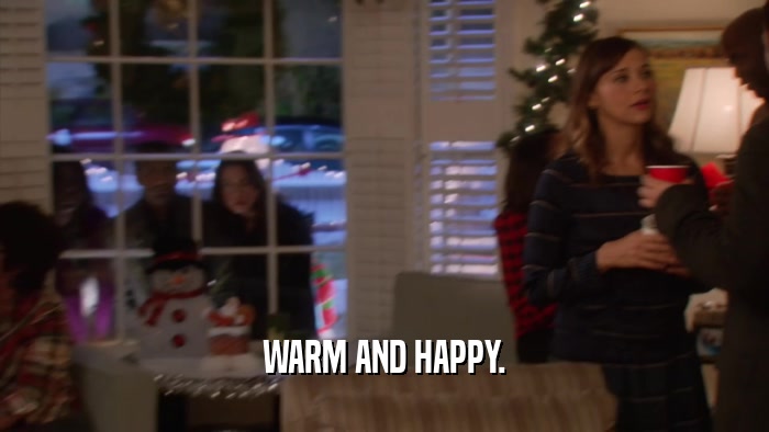 WARM AND HAPPY.  