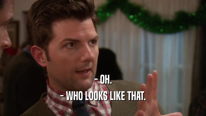 - OH. - WHO LOOKS LIKE THAT. 