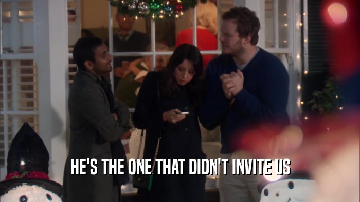 HE'S THE ONE THAT DIDN'T INVITE US  