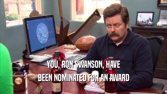 YOU, RON SWANSON, HAVE BEEN NOMINATED FOR AN AWARD 