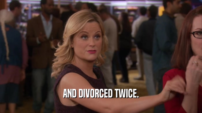 AND DIVORCED TWICE.  