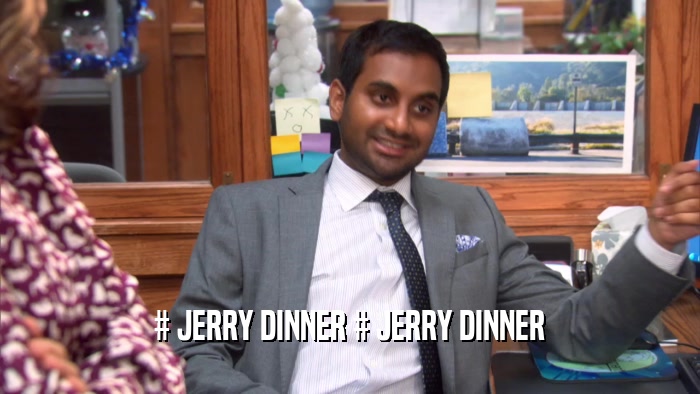 # JERRY DINNER # JERRY DINNER  