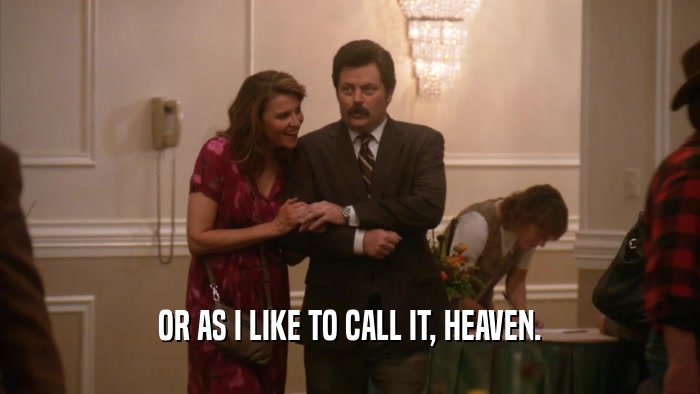 OR AS I LIKE TO CALL IT, HEAVEN.  