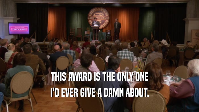 THIS AWARD IS THE ONLY ONE I'D EVER GIVE A DAMN ABOUT. 
