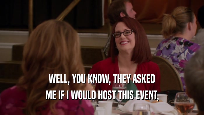 WELL, YOU KNOW, THEY ASKED ME IF I WOULD HOST THIS EVENT, 