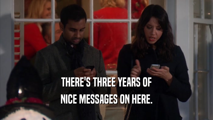 THERE'S THREE YEARS OF NICE MESSAGES ON HERE. 
