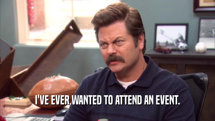 I'VE EVER WANTED TO ATTEND AN EVENT.  