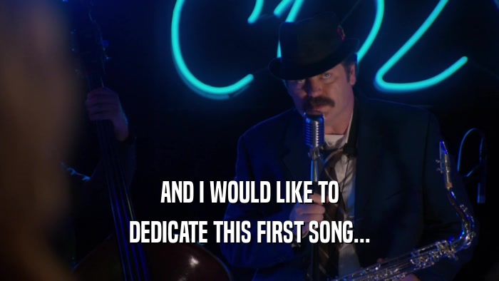 AND I WOULD LIKE TO DEDICATE THIS FIRST SONG... 