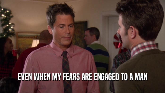 EVEN WHEN MY FEARS ARE ENGAGED TO A MAN  