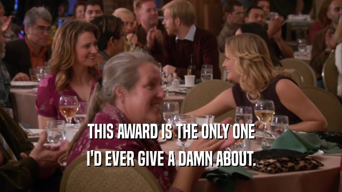 THIS AWARD IS THE ONLY ONE I'D EVER GIVE A DAMN ABOUT. 