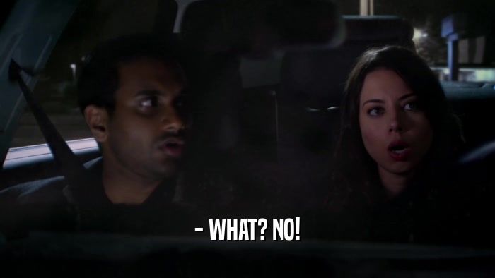 - WHAT? NO!  