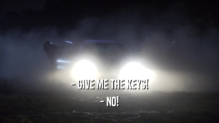 - GIVE ME THE KEYS! - NO! 