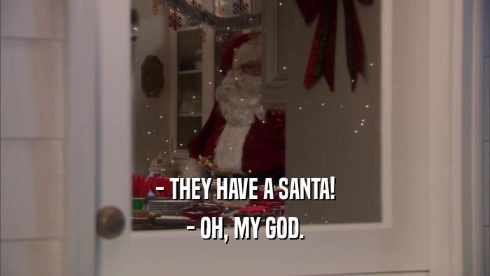 - THEY HAVE A SANTA! - OH, MY GOD. 