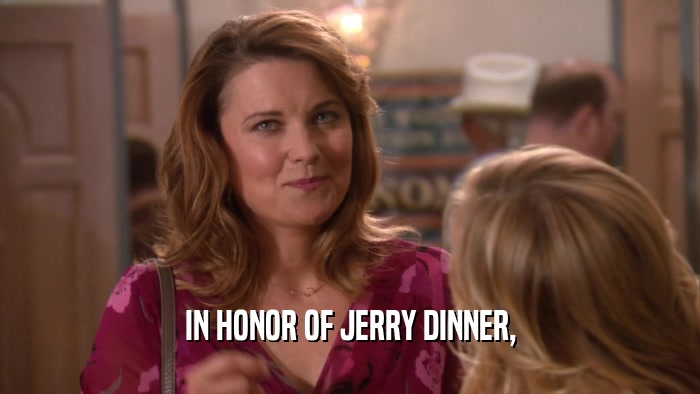IN HONOR OF JERRY DINNER,  