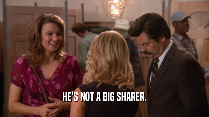 HE'S NOT A BIG SHARER.  