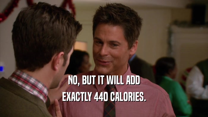 NO, BUT IT WILL ADD EXACTLY 440 CALORIES. 