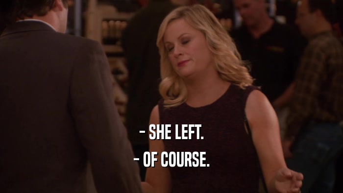 - SHE LEFT. - OF COURSE. 
