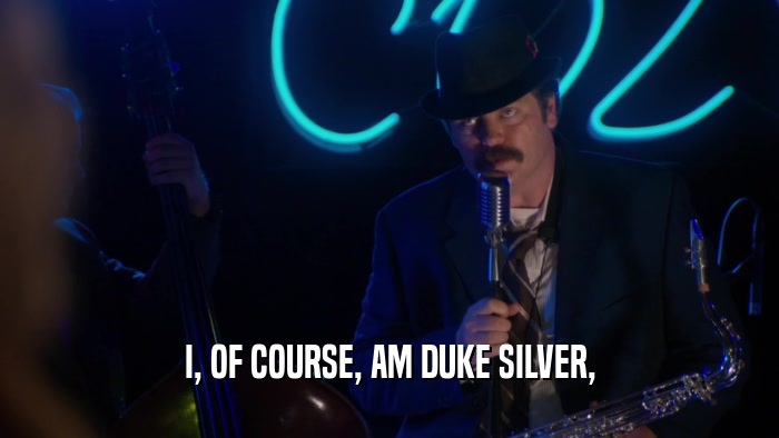 I, OF COURSE, AM DUKE SILVER,  