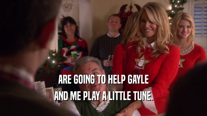 ARE GOING TO HELP GAYLE AND ME PLAY A LITTLE TUNE. 